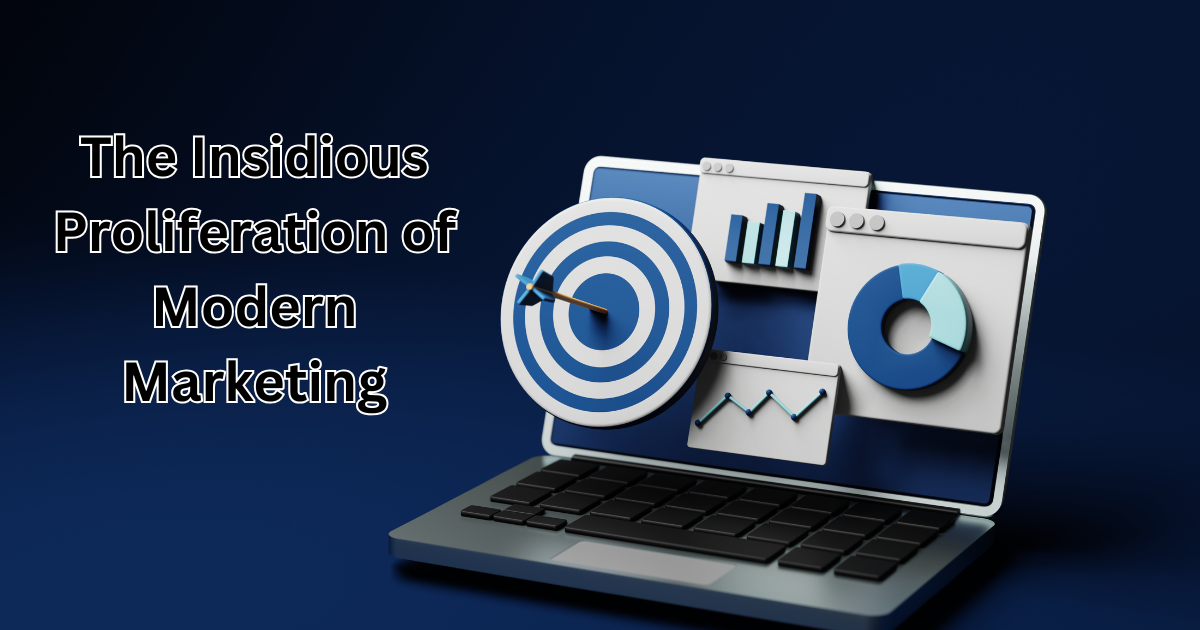 The Insidious Proliferation of Modern Marketing